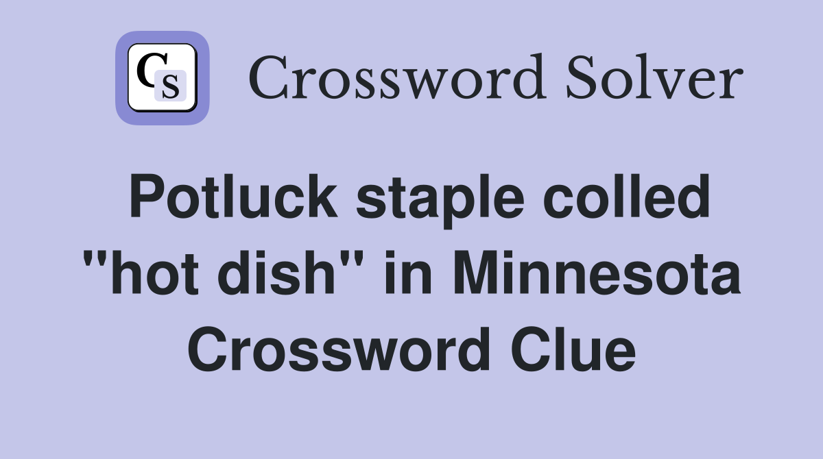 Potluck staple colled "hot dish" in Minnesota - Crossword Clue Answers